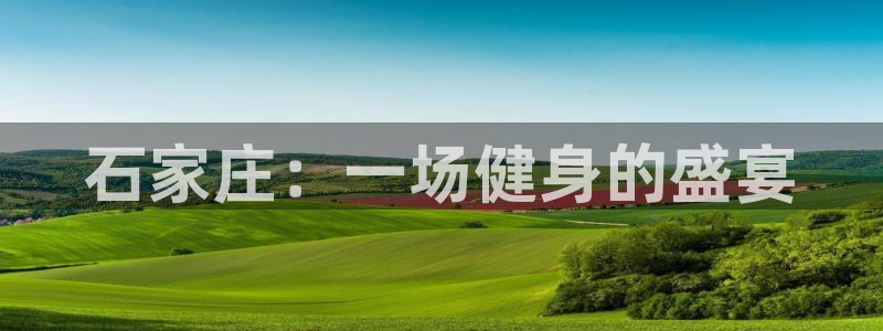 米兰体育官网下载招商电话号码查询：石家庄：一场健身的