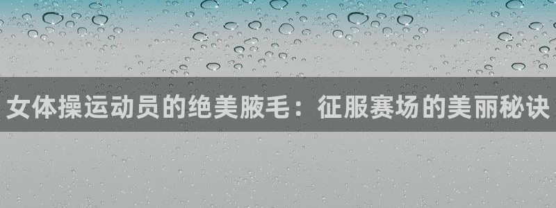 米兰体育官方正版app娱乐首页官网下载：女体操运动员的绝美腋