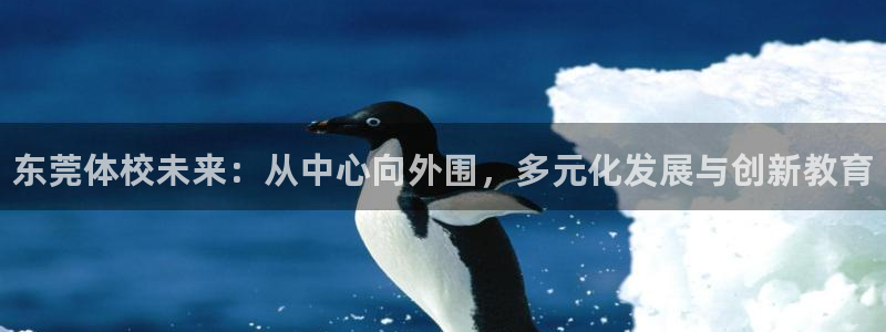 米兰体育官方正版app科技：东莞体校未来：从中心向外