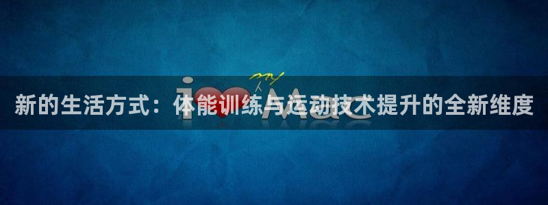 米兰体育官方正版app集团简介：新的生活方式：体能训练与运动